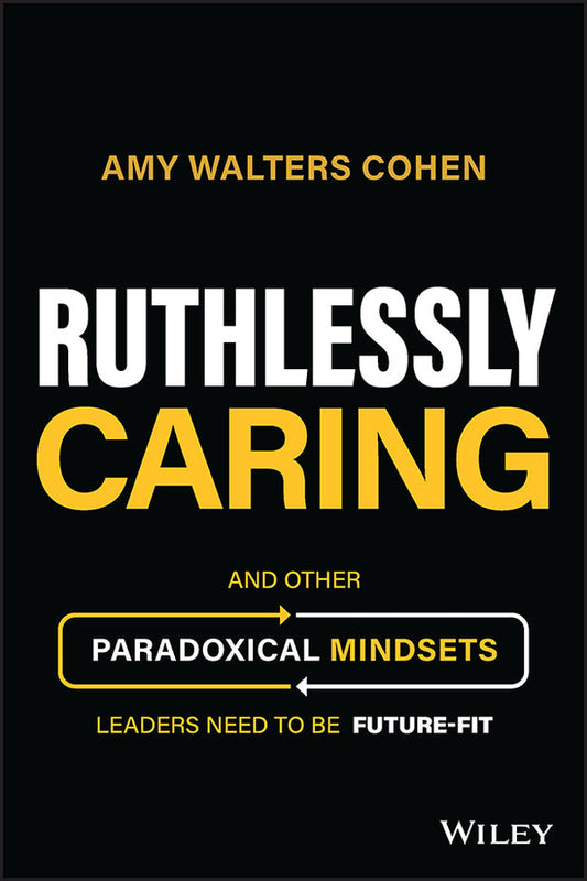 Ruthlessly Caring; And Other Paradoxical Mindsets Leaders Need to be Future-Fit (Hardback) 9781394177172