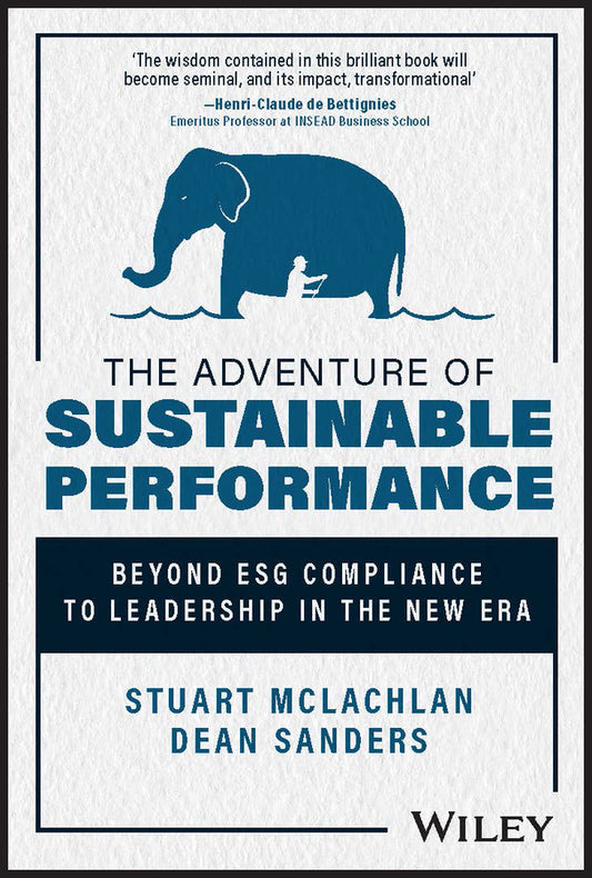 The Adventure of Sustainable Performance; Beyond ESG Compliance to Leadership in the New Era (Hardback) 9781394177417