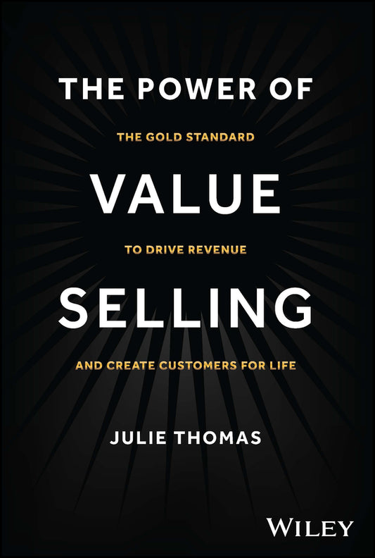 The Power of Value Selling; The Gold Standard to Drive Revenue and Create Customers for Life (Hardback) 9781394182565