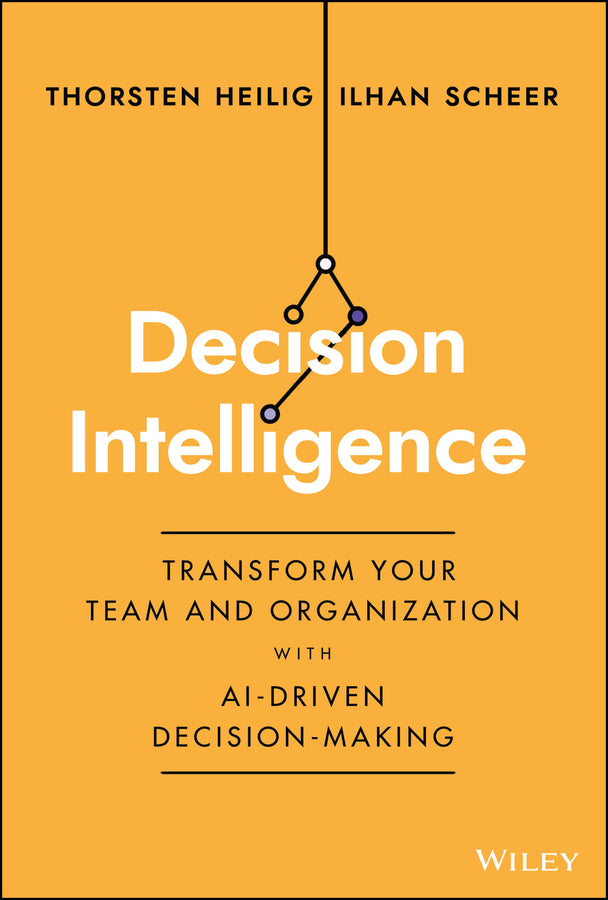 Decision Intelligence; Transform Your Team and Organization with AI-Driven Decision-Making (Hardback) 9781394185061
