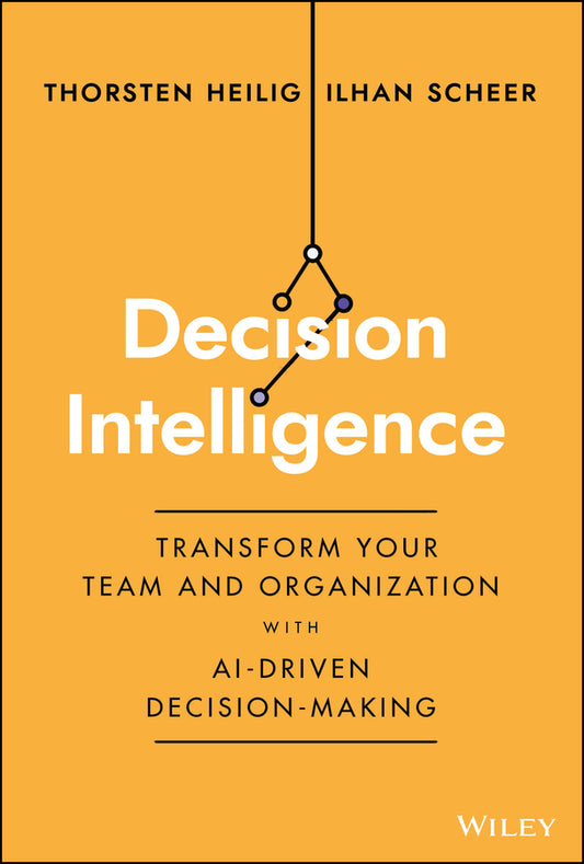 Decision Intelligence; Transform Your Team and Organization with AI-Driven Decision-Making (Hardback) 9781394185061