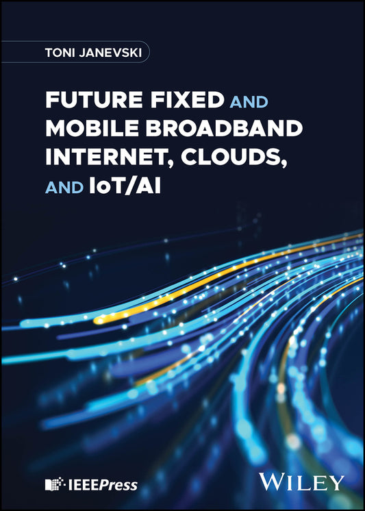 Future Fixed and Mobile Broadband Internet, Clouds, and IoT/AI (Hardback) 9781394187966