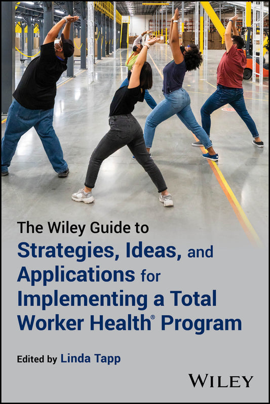 The Wiley Guide to Strategies, Ideas, and Applications for Implementing a Total Worker Health Program (Paperback / softback) 9781394190539