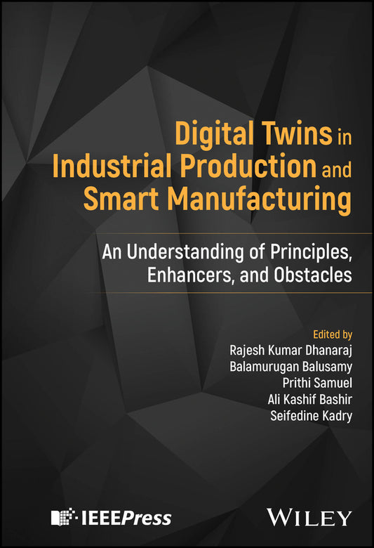 Digital Twins in Industrial Production and Smart Manufacturing; An Understanding of Principles, Enhancers, and Obstacles (Hardback) 9781394195305