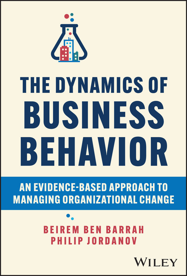 The Dynamics of Business Behavior; An Evidence-Based Approach to Managing Organizational Change (Hardback) 9781394196562