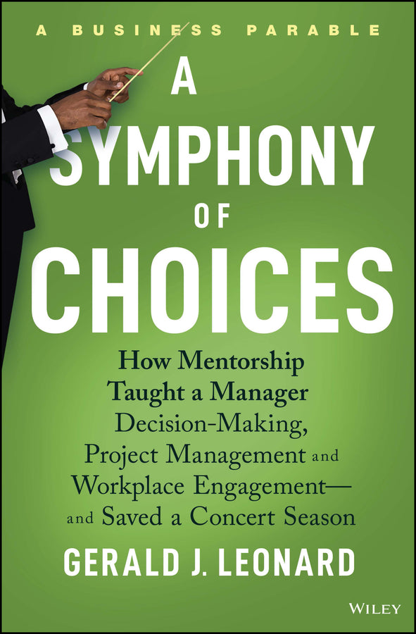 A Symphony of Choices; How Mentorship Taught a Manager Decision-Making, Project Management and Workplace Engagement -- and Saved a Concert Season (Hardback) 9781394197538