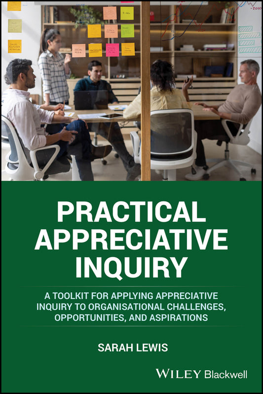 Practical Appreciative Inquiry; A Toolkit for Applying Appreciative Inquiry to Organisational Challenges, Opportunities, and Aspirations (Paperback / softback) 9781394198122