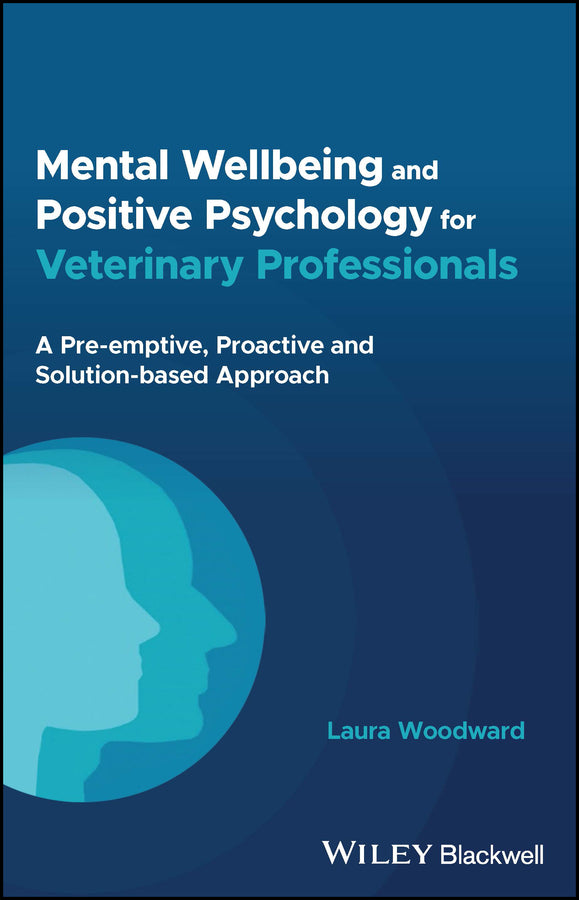 Mental Wellbeing and Positive Psychology for Veter inary Professionals – A Pre–emptive, Proactive and  Solution–based Approach (Paperback / softback) 9781394200627