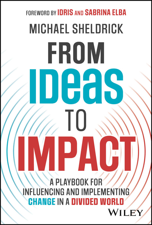 From Ideas to Impact; A Playbook for Influencing and Implementing Change in a Divided World (Hardback) 9781394202348