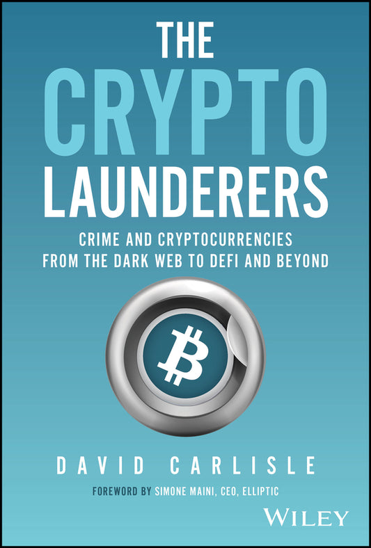 The Crypto Launderers; Crime and Cryptocurrencies from the Dark Web to DeFi and Beyond (Hardback) 9781394203192