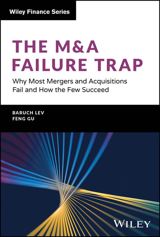 The M&A Failure Trap; Why Most Mergers and Acquisitions Fail and How the Few Succeed (Hardback) 9781394204762