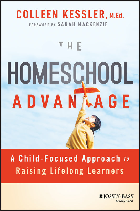The Homeschool Advantage; A Child-Focused Approach to Raising Lifelong Learners (Paperback / softback) 9781394205738