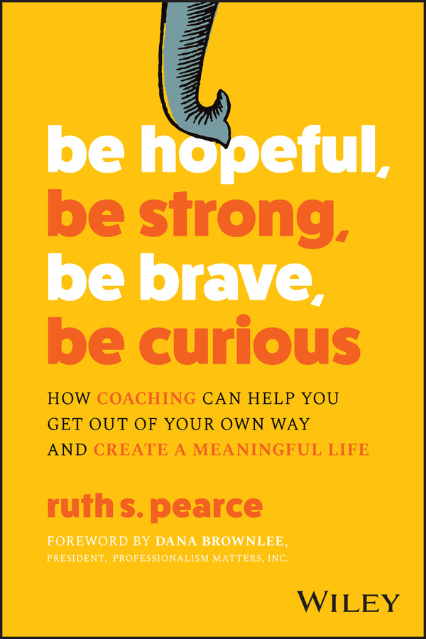 Be Hopeful, Be Strong, Be Brave, Be Curious; How Coaching Can Help You Get Out of Your Own Way and Create A Meaningful Life (Paperback / softback) 9781394206544