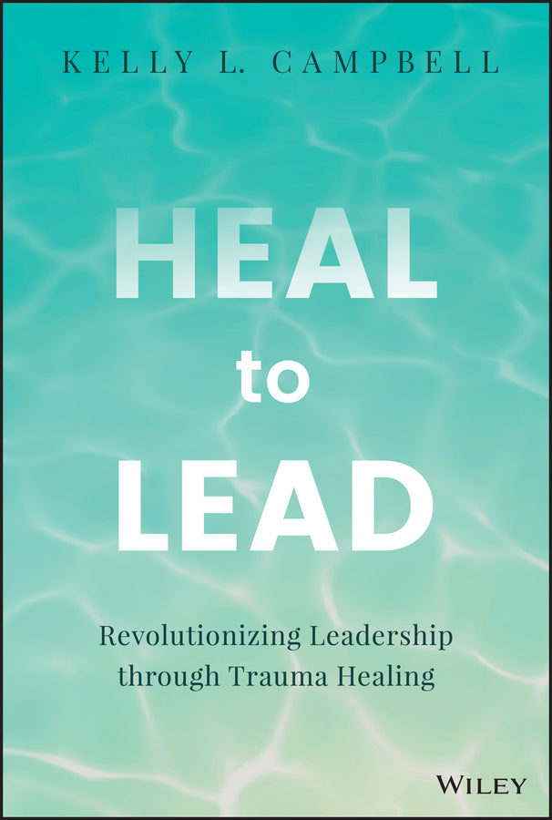 Heal to Lead; Revolutionizing Leadership through Trauma Healing (Hardback) 9781394213153