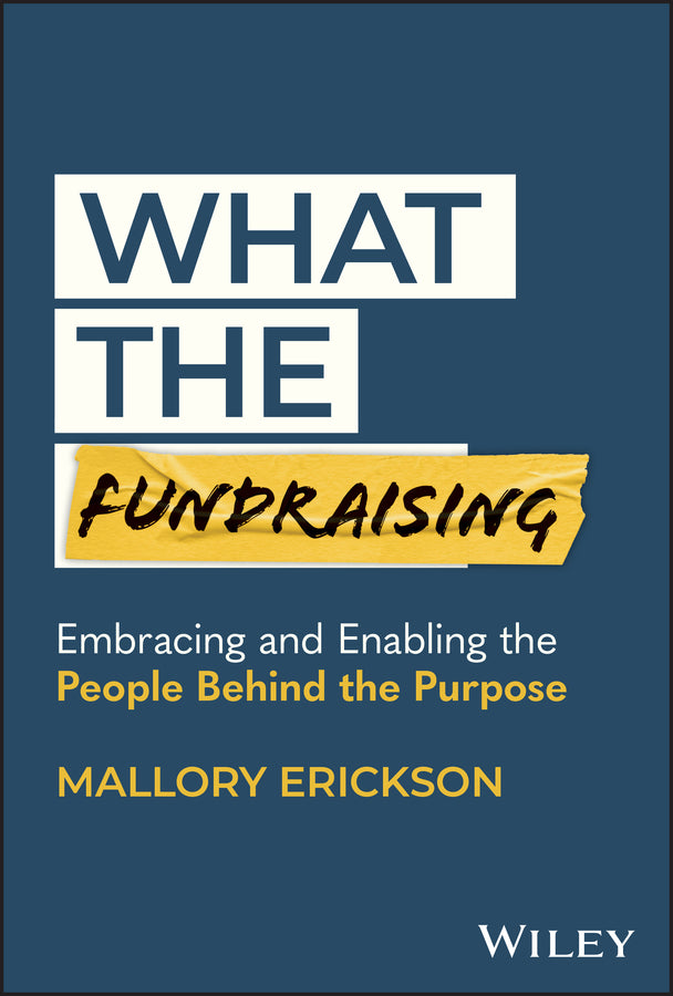 What the Fundraising; Embracing and Enabling the People Behind the Purpose (Hardback) 9781394213856