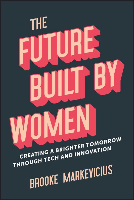 The Future Built by Women; Creating a Brighter Tomorrow Through Tech and Innovation (Hardback) 9781394218554