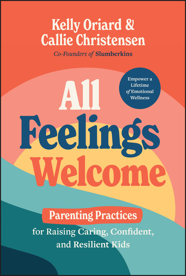 All Feelings Welcome; Parenting Practices for Raising Caring, Confident, and Resilient Kids (Hardback) 9781394220588
