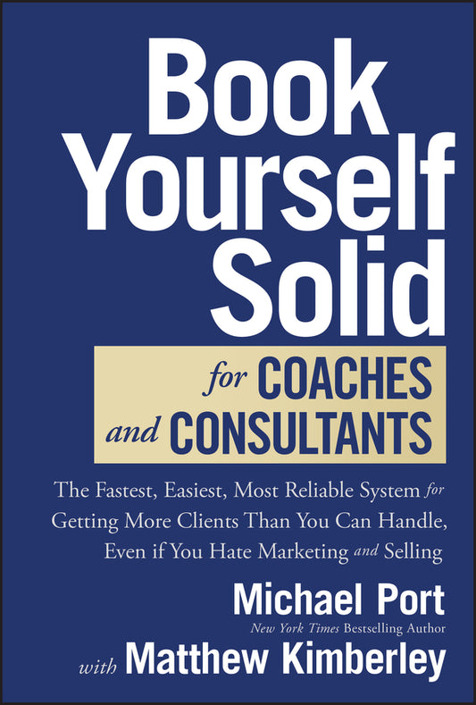 Book Yourself Solid for Coaches and Consultants; The Fastest, Easiest, Most Reliable System for Getting More Clients Than You Can Handle, Even if You Hate Marketing and Selling (Hardback) 9781394225682