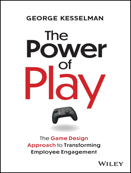 The Power of Play; The Game Design Approach to Transforming Employee Engagement (Hardback) 9781394228010