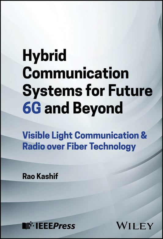 Hybrid Communication Systems for Future 6G and Beyond; Visible Light Communication & Radio over Fiber Technology (Hardback) 9781394230280