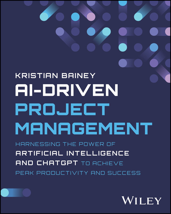 AI-Driven Project Management; Harnessing the Power of Artificial Intelligence and ChatGPT to Achieve Peak Productivity and Success (Paperback / softback) 9781394232215
