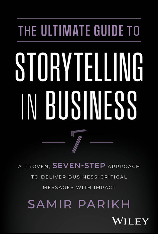 The Ultimate Guide to Storytelling in Business; A Proven, Seven-Step Approach To Deliver Business-Critical Messages With Impact (Hardback) 9781394234578