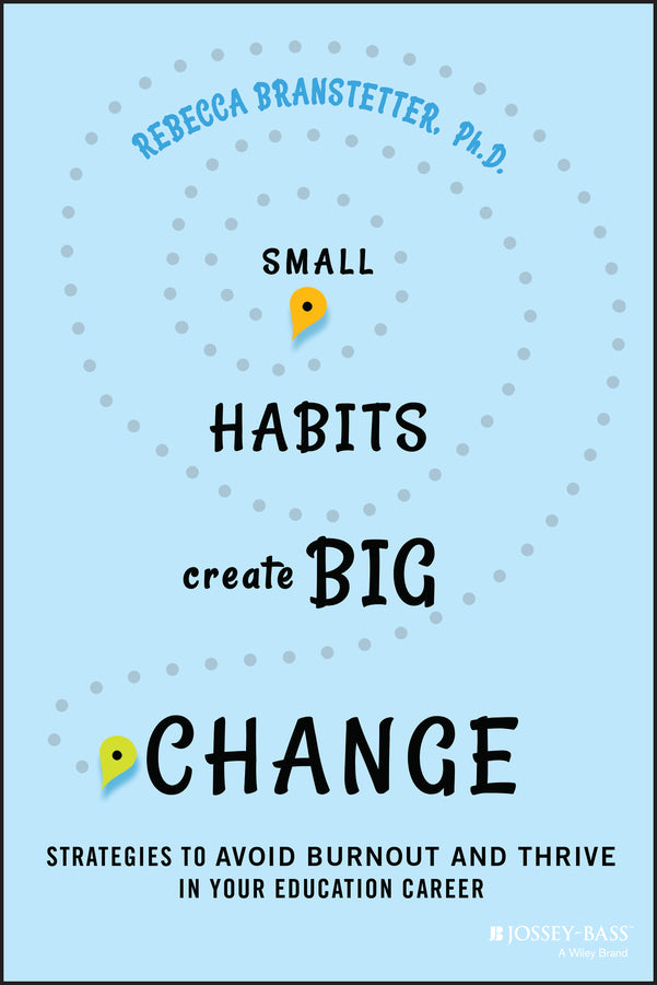 Small Habits Create Big Change; Strategies to Avoid Burnout and Thrive in Your Education Career (Paperback / softback) 9781394238927