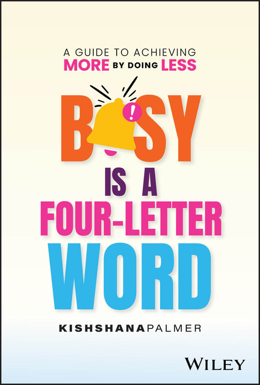 Busy Is a Four-Letter Word; A Guide to Achieving More by Doing Less (Hardback) 9781394243198