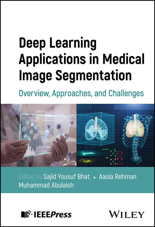 Deep Learning Applications in Medical Image Segmentation; Overview, Approaches, and Challenges (Hardback) 9781394245338