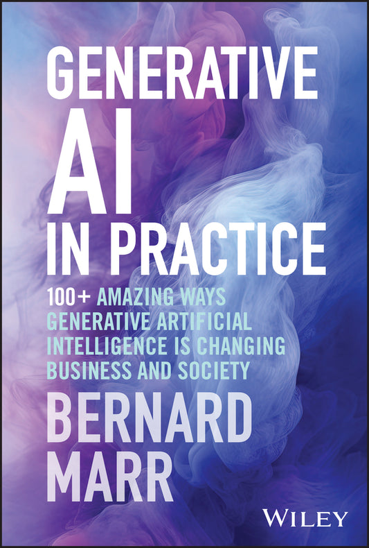 Generative AI in Practice; 100+ Amazing Ways Generative Artificial Intelligence is Changing Business and Society (Hardback) 9781394245567