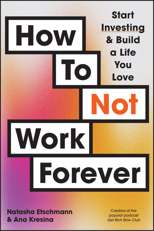 How To Not Work Forever; Start Investing and Build a Life You Love (Paperback / softback) 9781394248865