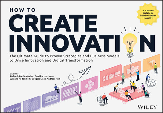 How to Create Innovation; The Ultimate Guide to Proven Strategies and Business Models to Drive Innovation and Digital Transformation (Paperback / softback) 9781394254262