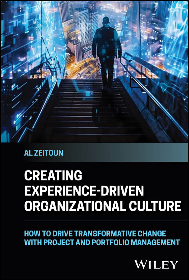 Creating Experience-Driven Organizational Culture; How to Drive Transformative Change with Project and Portfolio Management (Hardback) 9781394257010