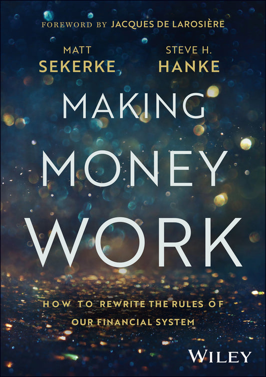 Making Money Work; How to Rewrite the Rules of Our Financial System (Hardback) 9781394257263