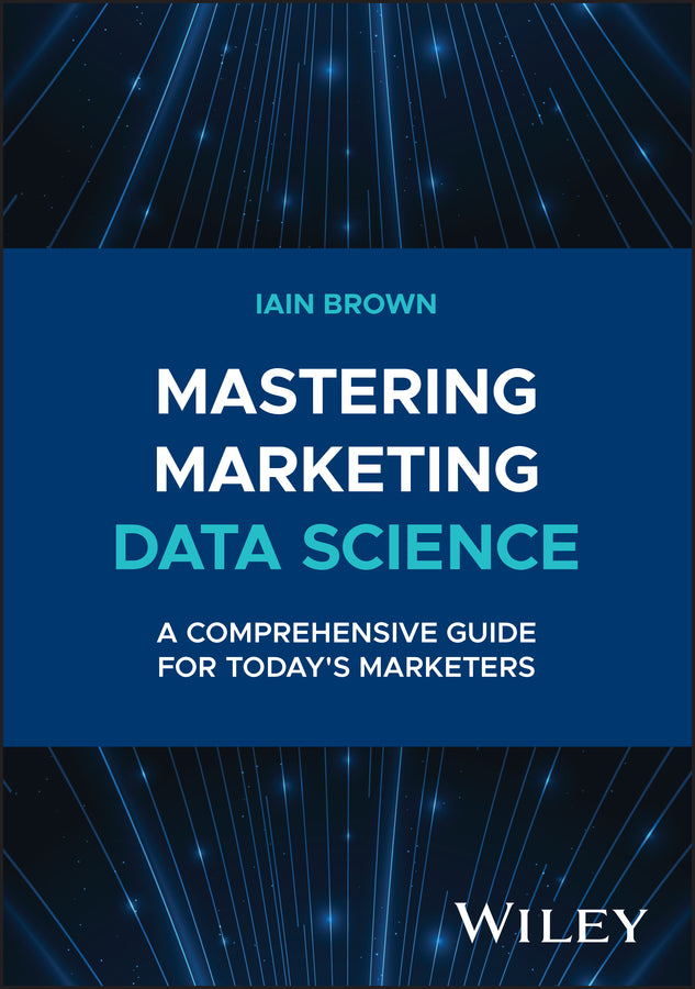 Mastering Marketing Data Science; A Comprehensive Guide for Today's Marketers (Hardback) 9781394258710
