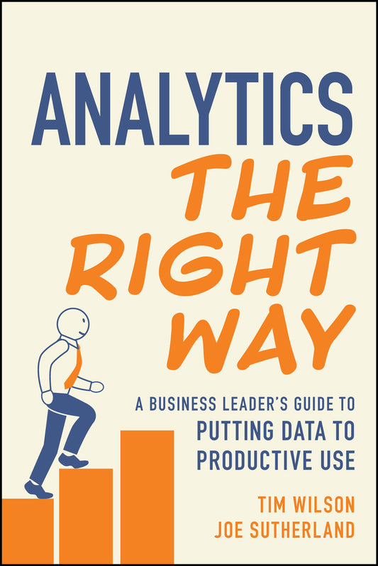 Analytics the Right Way; A Business Leader's Guide to Putting Data to Productive Use (Paperback / softback) 9781394264490