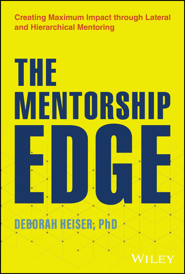 The Mentorship Edge; Creating Maximum Impact through Lateral and Hierarchical Mentoring (Hardback) 9781394267118
