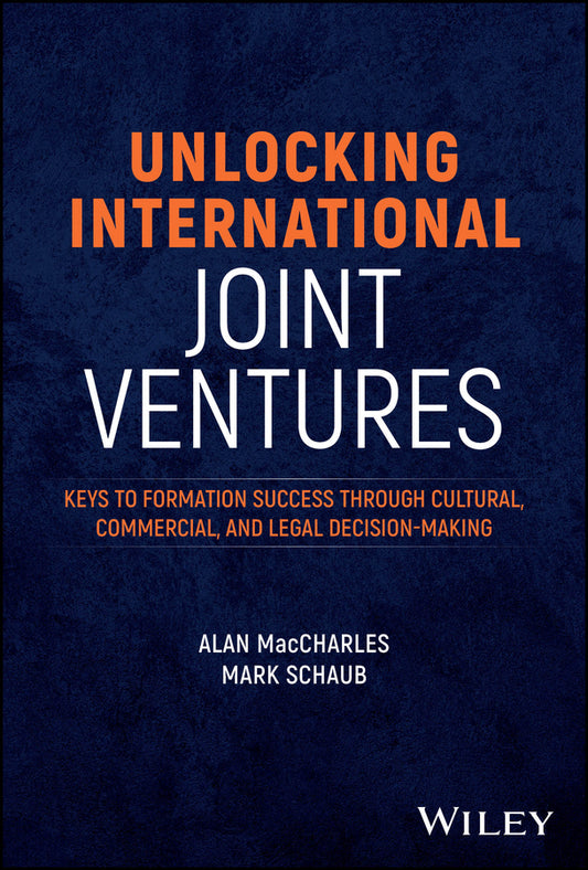 Unlocking International Joint Ventures; Keys to Formation Success through Cultural, Commercial, and Legal Decision-Making (Hardback) 9781394268405