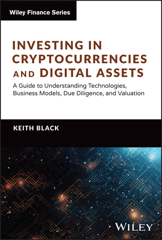 Investing in Cryptocurrencies and Digital Assets; A Guide to Understanding Technologies, Business Models, Due Diligence, and Valuation (Hardback) 9781394268627