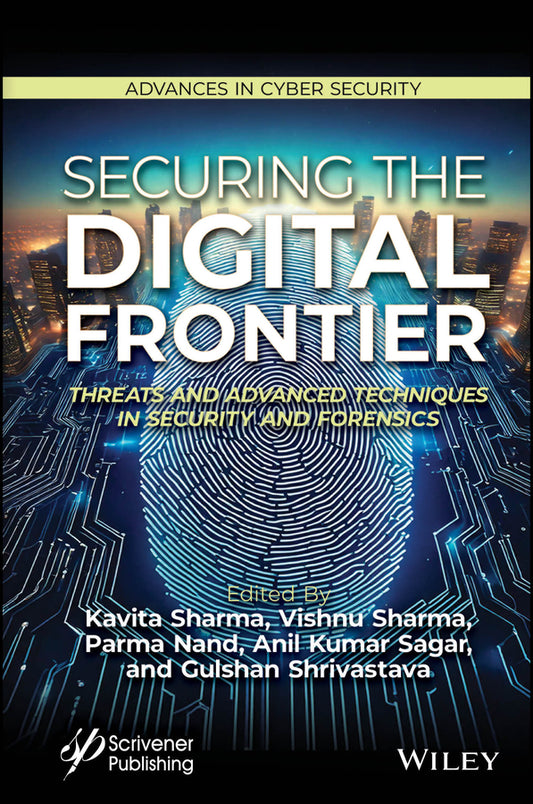 Securing the Digital Frontier; Threats and Advanced Techniques in Security and Forensics (Hardback) 9781394268887