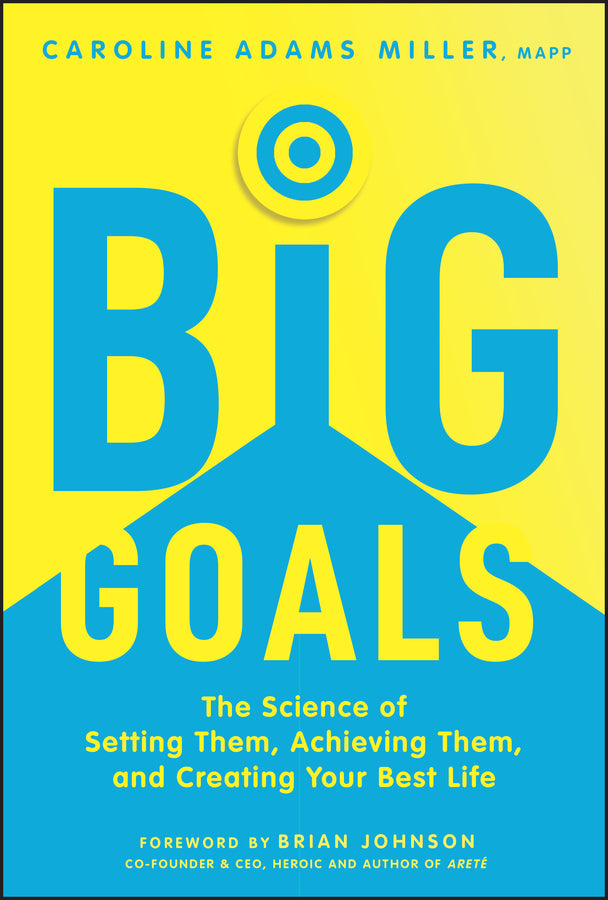 Big Goals; The Science of Setting Them, Achieving Them, and Creating Your Best Life (Hardback) 9781394273317