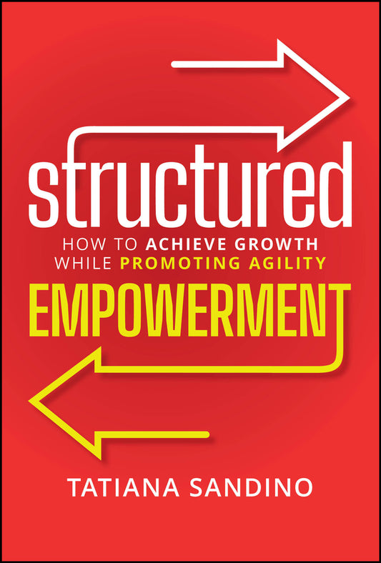 Structured Empowerment; How to Achieve Growth While Promoting Agility (Hardback) 9781394285808