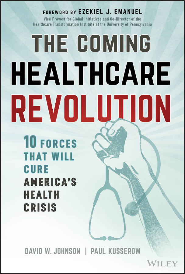 The Coming Healthcare Revolution; 10 Forces that Will Cure America's Health Crisis (Hardback) 9781394286454