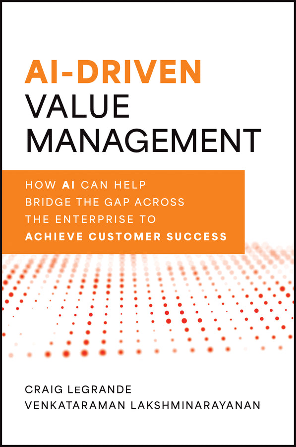 AI-Driven Value Management; How AI Can Help Bridge the Gap Across the Enterprise to Achieve Customer Success (Hardback) 9781394288823