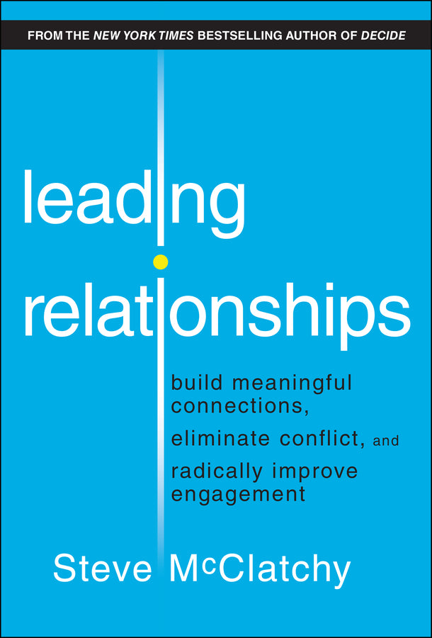 Leading Relationships; Build Meaningful Connections, Eliminate Conflict, and Radically Improve Engagement (Hardback) 9781394289387