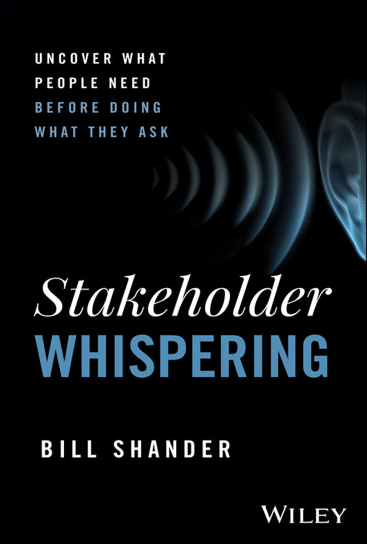 Stakeholder Whispering; Uncover What People Need Before Doing What They Ask (Hardback) 9781394289523