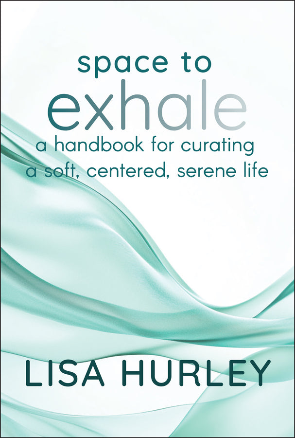 Space to Exhale; A Handbook for Curating a Soft, Centered, Serene Life (Hardback) 9781394290680