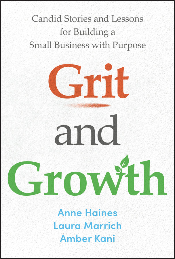 Grit and Growth; Candid Stories and Lessons for Building a Small Business with Purpose (Hardback) 9781394292189