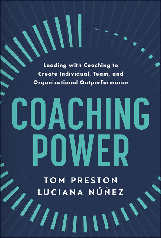 Coaching Power; Leading With Coaching to Create Individual, Team, and Organizational Outperformance (Hardback) 9781394293414