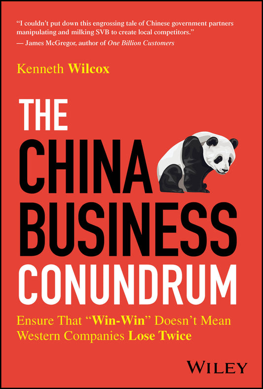 The China Business Conundrum; Ensure That "Win-Win" Doesn't Mean Western Companies Lose Twice (Hardback) 9781394294169